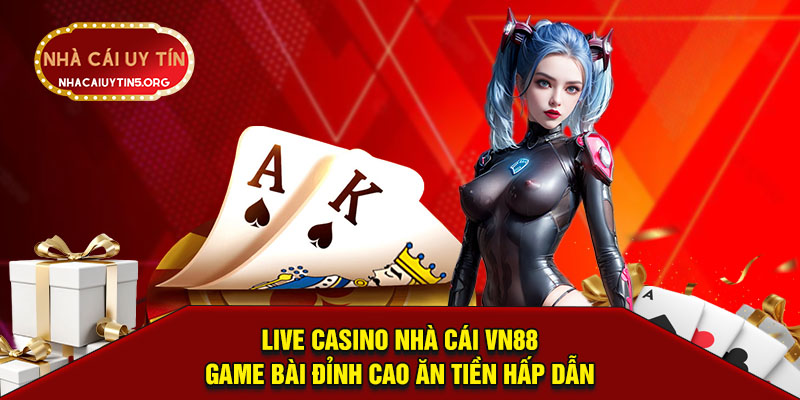 Live casino nhà cái VN88 - Game bài đỉnh cao ăn tiền hấp dẫn