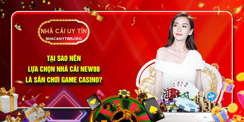 Tại sao nên lựa chọn nhà cái NEW88 là sân chơi game casino?