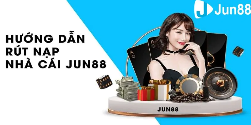 Hướng Dẫn Cách Nạp Tiền Jun88 Cực Kỳ Đơn Giản Cho Tân Thủ 