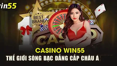 Casino WIN55 – Địa Chỉ Cá Cược Trực Tuyến Siêu Hot