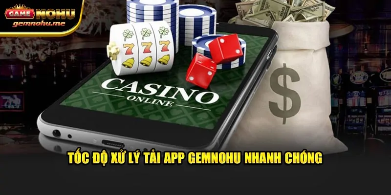 Tốc độ xử lý tải app GEMNOHU nhanh chóng